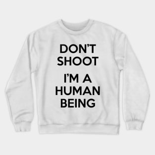 Don’t Shoot. I Am A Human Being. Crewneck Sweatshirt